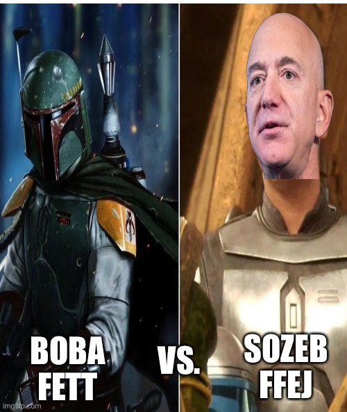 The Crossover Grudge Match You’ve Been Waiting For! | BOBA FETT; VS. SOZEB FFEJ | image tagged in star wars,boba fett,jeff bezos,amazon | made w/ Imgflip meme maker