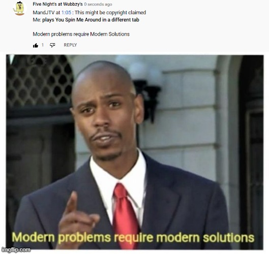 They really do | image tagged in modern problems require modern solutions | made w/ Imgflip meme maker