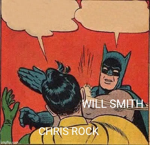I've been away for months. No real reason. So here's my first meme since. I know I know there's probably others on the subject m | WILL SMITH; CHRIS ROCK | image tagged in memes,batman slapping robin,chris rock,will smith | made w/ Imgflip meme maker