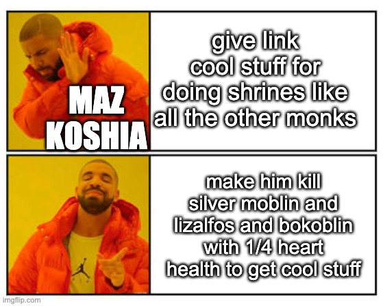 MAZ KOSHIA SUCKS | give link cool stuff for doing shrines like all the other monks; MAZ KOSHIA; make him kill silver moblin and lizalfos and bokoblin with 1/4 heart health to get cool stuff | image tagged in no - yes,the legend of zelda breath of the wild | made w/ Imgflip meme maker