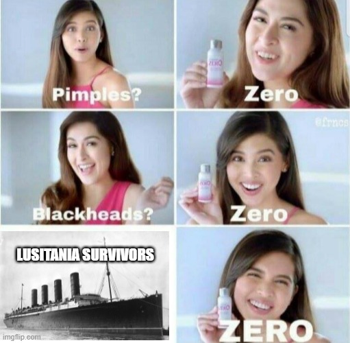 Sunk | LUSITANIA SURVIVORS | image tagged in pimples zero | made w/ Imgflip meme maker