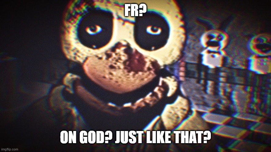 Fr? On god? | FR? ON GOD? JUST LIKE THAT? | image tagged in fr on god | made w/ Imgflip meme maker