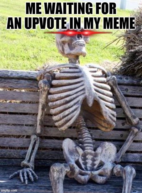 oof no upvotes | ME WAITING FOR AN UPVOTE IN MY MEME | image tagged in memes,waiting skeleton | made w/ Imgflip meme maker