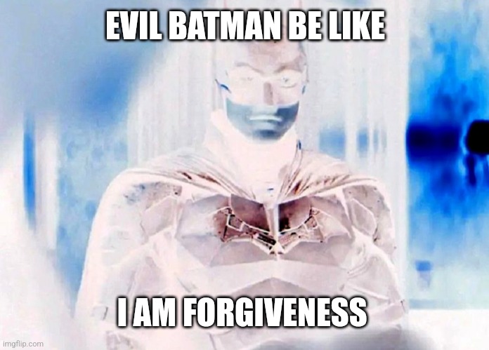 Evil Batman Be Like | EVIL BATMAN BE LIKE; I AM FORGIVENESS | image tagged in superheroes,batman,robert pattinson,dc comics | made w/ Imgflip meme maker