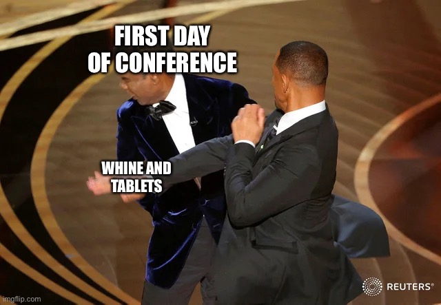 Hillsong meme | FIRST DAY
OF CONFERENCE; WHINE AND
TABLETS | image tagged in will smith punching chris rock | made w/ Imgflip meme maker