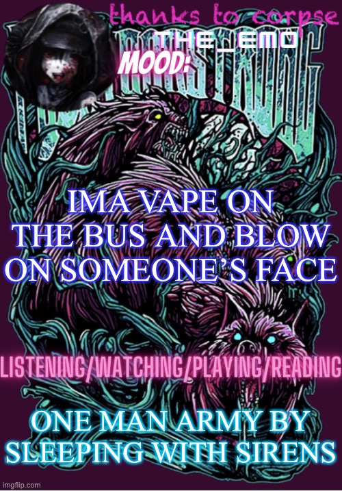 The razor blade ninja | IMA VAPE ON THE BUS AND BLOW ON SOMEONE’S FACE; ONE MAN ARMY BY SLEEPING WITH SIRENS | image tagged in the razor blade ninja | made w/ Imgflip meme maker