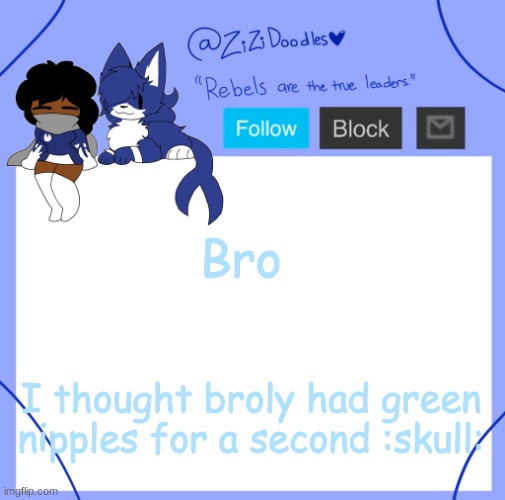i was about to kill myself | Bro; I thought broly had green nipples for a second :skull: | image tagged in the zi temp | made w/ Imgflip meme maker