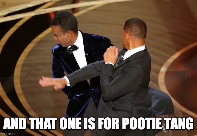 Was only a matter of time. | AND THAT ONE IS FOR POOTIE TANG | image tagged in will smith punching chris rock,will smith,chris rock,the oscars,pootie tang | made w/ Imgflip meme maker
