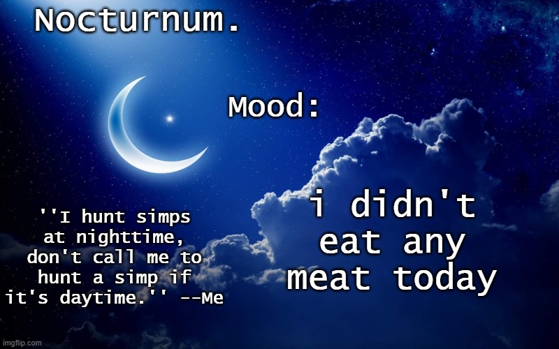 Nocturnum's crescent template | i didn't eat any meat today | image tagged in nocturnum's crescent template | made w/ Imgflip meme maker