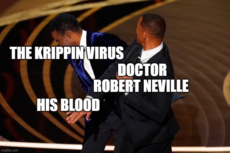 Will Smith Slap | THE KRIPPIN VIRUS; DOCTOR ROBERT NEVILLE; HIS BLOOD | image tagged in will smith slap | made w/ Imgflip meme maker