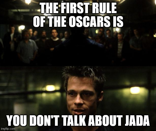 The first rule of The Oscars is... |  THE FIRST RULE OF THE OSCARS IS; YOU DON'T TALK ABOUT JADA | image tagged in first rule of the fight club,will smith punching chris rock,will smith,chris rock,fight club | made w/ Imgflip meme maker