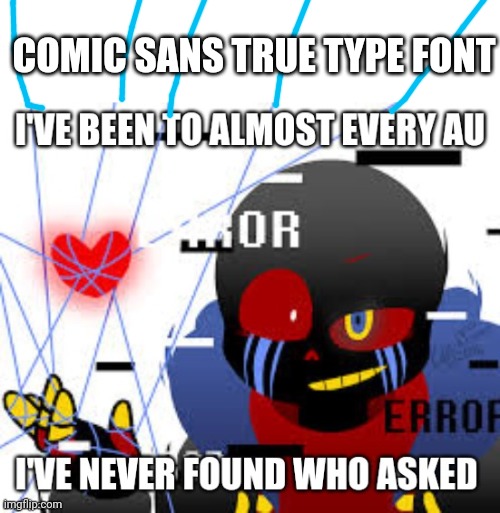 computer ttf font | COMIC SANS TRUE TYPE FONT | image tagged in error sans who asked,comic sans,sans,undertale,how does it feel | made w/ Imgflip meme maker