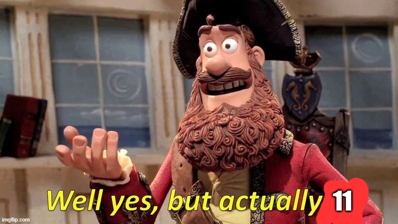 well yes but actually no | 11 | image tagged in well yes but actually no | made w/ Imgflip meme maker