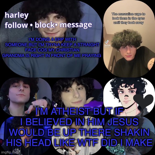 XD | I’M DOING A ERP WITH SOMEONE BUT I’M TRYNA KEEP A STRAIGHT FACE COS MY CHRISTIAN GRANDMA IS RIGHT IN FRONT OF ME PRAYING; I’M ATHEIST BUT IF I BELIEVED IN HIM JESUS WOULD BE UP THERE SHAKIN HIS HEAD LIKE WTF DID I MAKE | image tagged in arnyyyyy | made w/ Imgflip meme maker