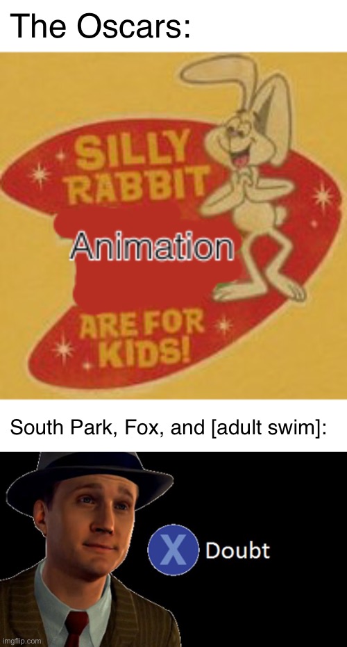 Animations are for everyone | The Oscars:; South Park, Fox, and [adult swim]: | image tagged in l a noire press x to doubt,oscars,animation,memes | made w/ Imgflip meme maker
