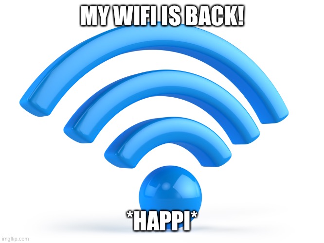 I is so happiiiiiiii | MY WIFI IS BACK! *HAPPI* | image tagged in wifi | made w/ Imgflip meme maker