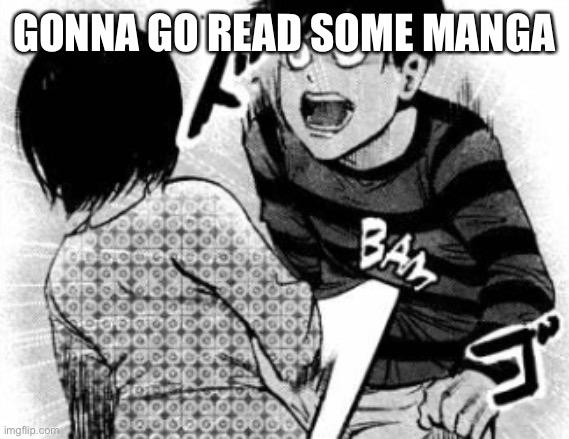 I’ll be back | GONNA GO READ SOME MANGA | image tagged in touka bam | made w/ Imgflip meme maker