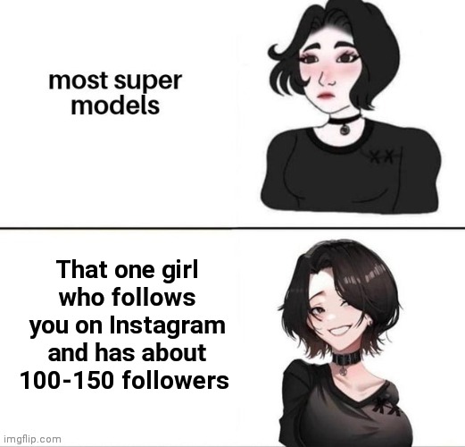 Fr | That one girl who follows you on Instagram and has about 100-150 followers | image tagged in distracted boyfriend,instagram,most super models,girls vs boys | made w/ Imgflip meme maker