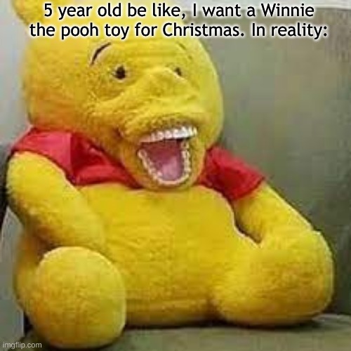 looks like you have the wrong winnie the pooh | 5 year old be like, I want a Winnie the pooh toy for Christmas. In reality: | image tagged in memes,cursed winnie the pooh | made w/ Imgflip meme maker