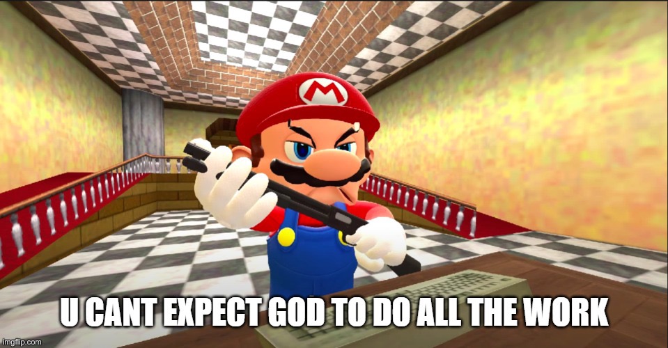 Smg4 “u can’t expect god to do all the work” | image tagged in smg4 u can t expect god to do all the work | made w/ Imgflip meme maker