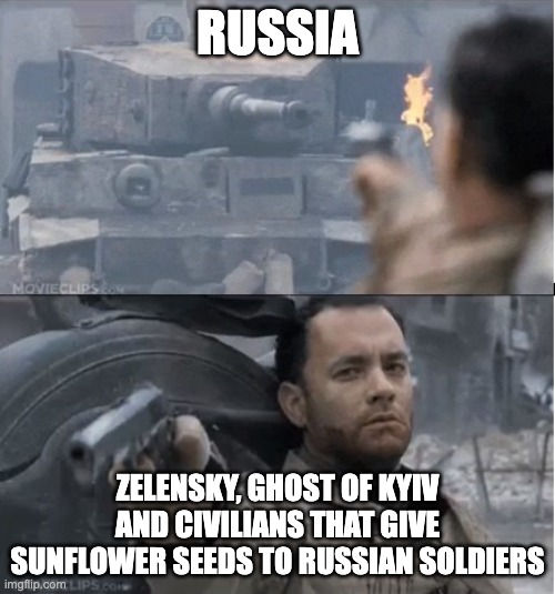 Tom hanks shooting a tank | RUSSIA; ZELENSKY, GHOST OF KYIV AND CIVILIANS THAT GIVE SUNFLOWER SEEDS TO RUSSIAN SOLDIERS | image tagged in tom hanks shooting a tank | made w/ Imgflip meme maker