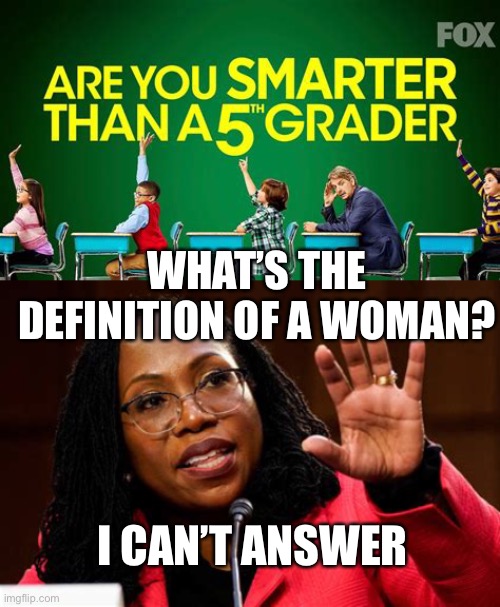 Black...check.   woman.....Maybe?    Smarter than a fifth grader? Some, but not all | WHAT’S THE DEFINITION OF A WOMAN? I CAN’T ANSWER | image tagged in scotus,biden,democrats,incompetence | made w/ Imgflip meme maker