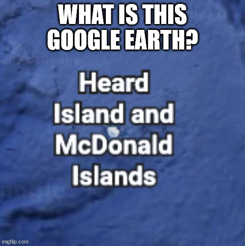 I didnt know this was a real thing | WHAT IS THIS GOOGLE EARTH? | image tagged in mcdonalds,island | made w/ Imgflip meme maker