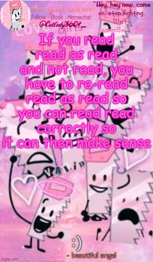 If you read read as read and not read, you have to re-read read as read so you can read read correctly so it can then make sense; :) | image tagged in the-goth-chicken's saw announcement template | made w/ Imgflip meme maker