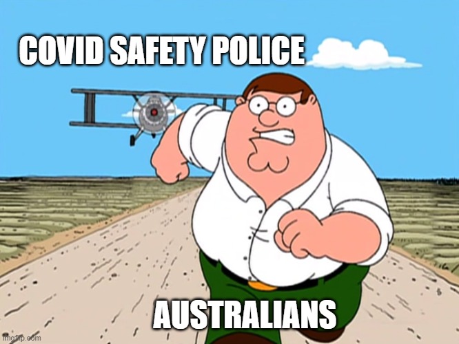 Peter Griffin running away | COVID SAFETY POLICE; AUSTRALIANS | image tagged in peter griffin running away | made w/ Imgflip meme maker