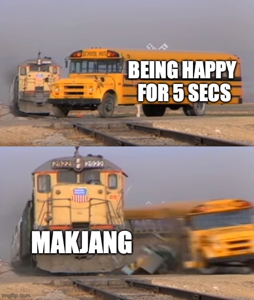 A train hitting a school bus | BEING HAPPY 
FOR 5 SECS; MAKJANG | image tagged in a train hitting a school bus | made w/ Imgflip meme maker