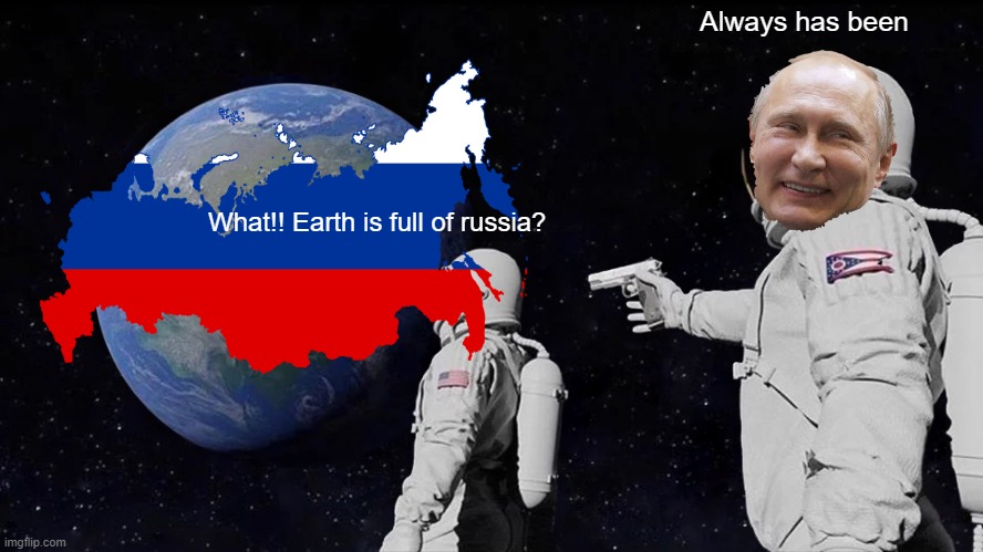 always have been | Always has been; What!! Earth is full of russia? | image tagged in memes,always has been | made w/ Imgflip meme maker