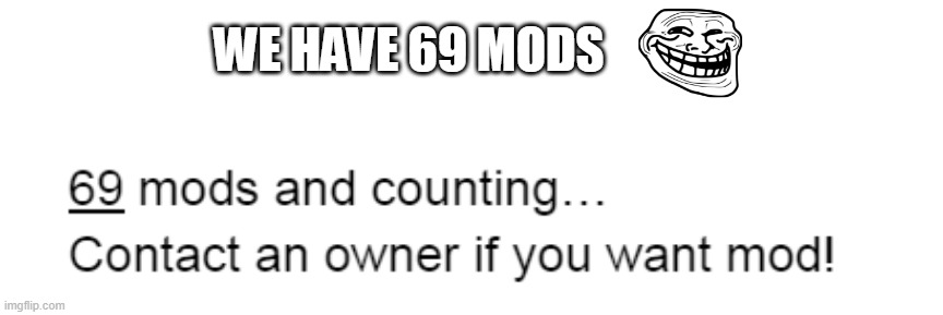 WE HAVE 69 MODS | made w/ Imgflip meme maker