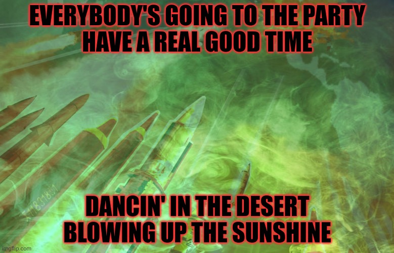 System of a down | EVERYBODY'S GOING TO THE PARTY
HAVE A REAL GOOD TIME; DANCIN' IN THE DESERT
BLOWING UP THE SUNSHINE | image tagged in byob,soad,heavy metal,nuclear war | made w/ Imgflip meme maker