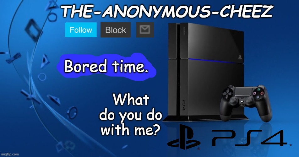 Ps4 template | Bored time. What do you do with me? | image tagged in ps4 template | made w/ Imgflip meme maker