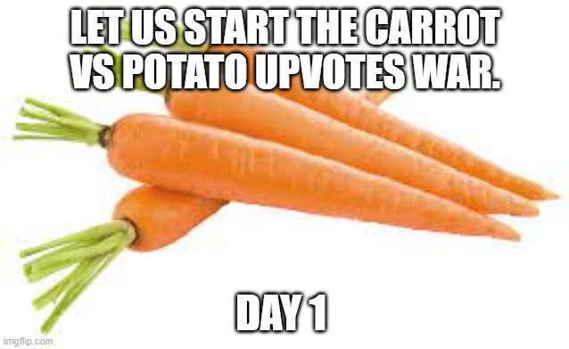CARROTS VS POTATOES. | LET US START THE CARROT VS POTATO UPVOTES WAR. DAY 1 | image tagged in carrots vs potatoes,upvotes | made w/ Imgflip meme maker