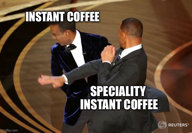 Supermarket Instant Coffee VS Speciality Instant Coffee | INSTANT COFFEE; SPECIALITY 
INSTANT COFFEE | image tagged in will smith punching chris rock | made w/ Imgflip meme maker