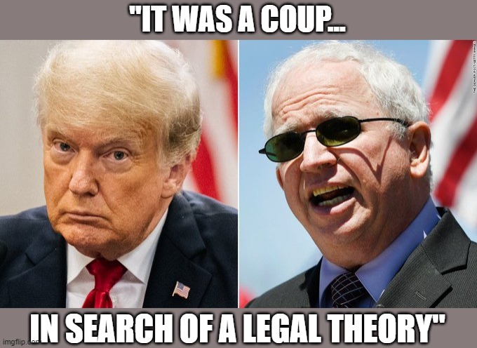 Trump's "corruptly attempted" conspiracy to overturn election "a coup" say Judge | "IT WAS A COUP... IN SEARCH OF A LEGAL THEORY" | image tagged in trump,election 2020,the big lie,insurrection,john eastman,gop corruption | made w/ Imgflip meme maker