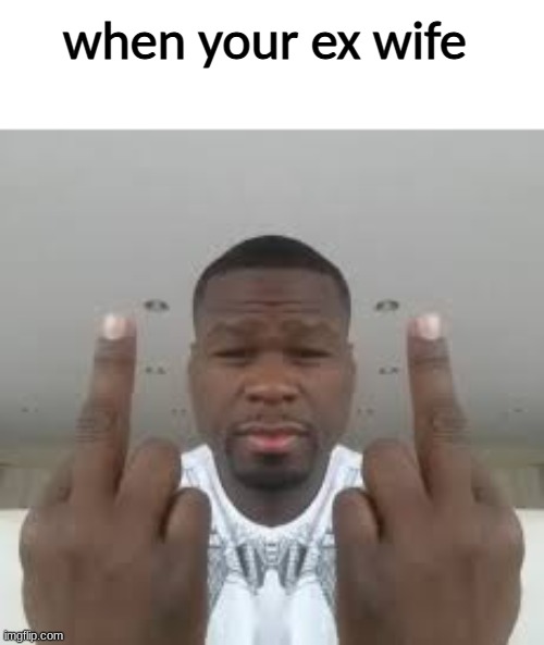 when your ex wife | made w/ Imgflip meme maker