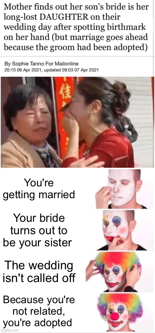 Unlucky | You're getting married; Your bride turns out to be your sister; The wedding isn't called off; Because you're not related, you're adopted | image tagged in memes,clown applying makeup | made w/ Imgflip meme maker