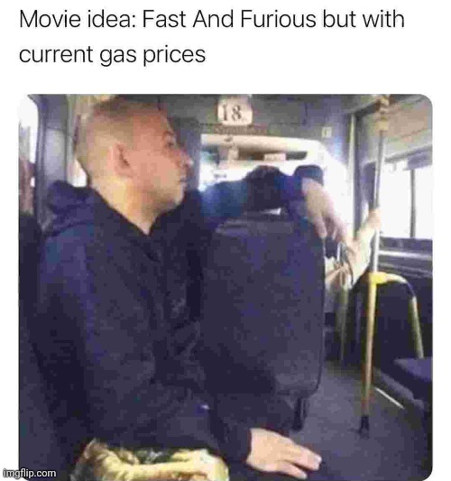 I would watch it! | image tagged in fast and furious,gas prices | made w/ Imgflip meme maker