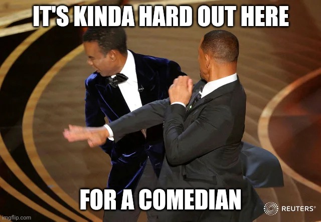 Will Smith punching Chris Rock | IT'S KINDA HARD OUT HERE; FOR A COMEDIAN | image tagged in will smith punching chris rock | made w/ Imgflip meme maker