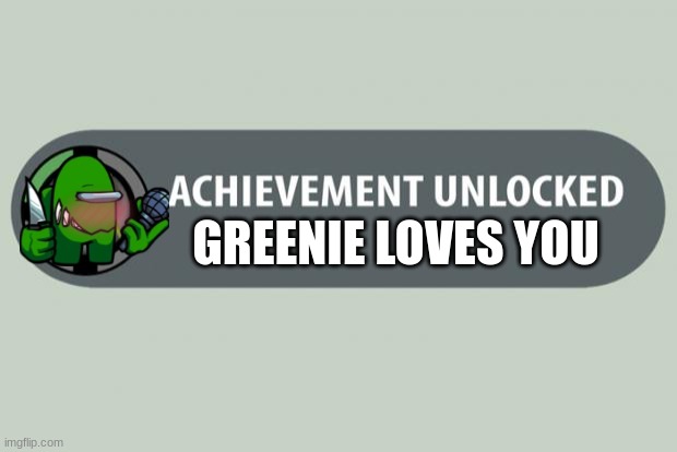 Love u | GREENIE LOVES YOU | image tagged in achievement unlocked,green imposter,fnf | made w/ Imgflip meme maker