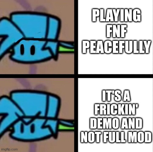 Fnf | PLAYING FNF PEACEFULLY IT'S A FRICKIN' DEMO AND NOT FULL MOD | image tagged in fnf | made w/ Imgflip meme maker