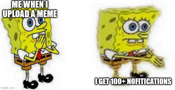 how did i get 100+ nofitications | ME WHEN I UPLOAD A MEME; I GET 100+ NOFITICATIONS | image tagged in spongebob inhale boi | made w/ Imgflip meme maker