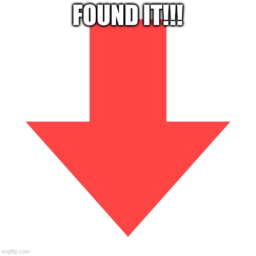 Imgflip Downvote | FOUND IT!!! | image tagged in imgflip downvote | made w/ Imgflip meme maker
