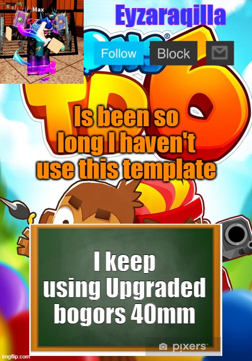 Eyzaraqilla's template | Is been so long I haven't use this template; I keep using Upgraded bogors 40mm | image tagged in eyzaraqilla's template | made w/ Imgflip meme maker