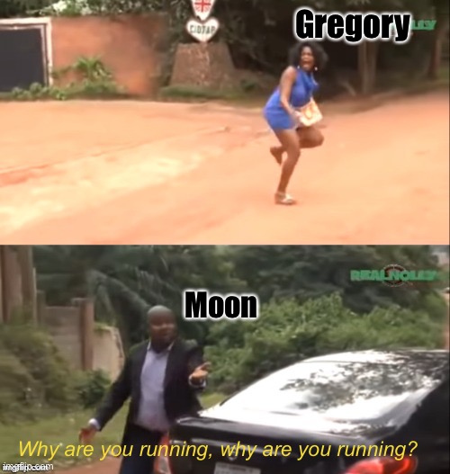 Why are you running | Gregory Moon Why are you running, why are you running? | image tagged in why are you running | made w/ Imgflip meme maker