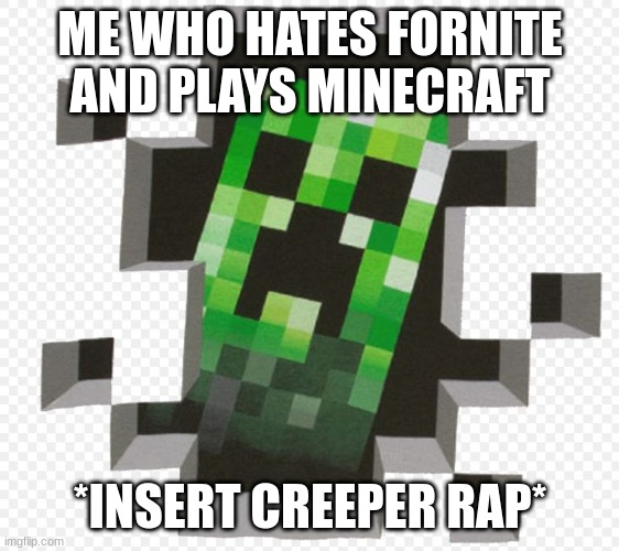Minecraft Creeper | ME WHO HATES FORNITE AND PLAYS MINECRAFT *INSERT CREEPER RAP* | image tagged in minecraft creeper | made w/ Imgflip meme maker