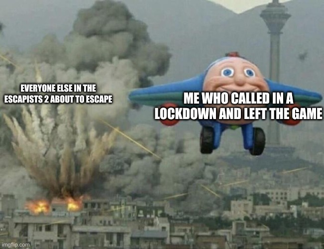 based on a true story | ME WHO CALLED IN A LOCKDOWN AND LEFT THE GAME; EVERYONE ELSE IN THE ESCAPISTS 2 ABOUT TO ESCAPE | image tagged in plane flying from explosions,the escapists 2,prison | made w/ Imgflip meme maker