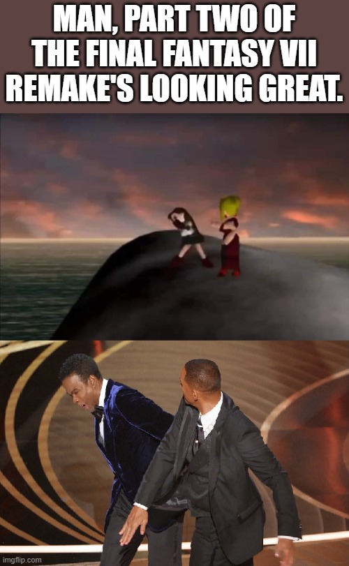 Final Fantasy VII Remake Part II looks lit. | MAN, PART TWO OF THE FINAL FANTASY VII REMAKE'S LOOKING GREAT. | image tagged in final fantasy,will smith,chris rock,will smith punching chris rock | made w/ Imgflip meme maker